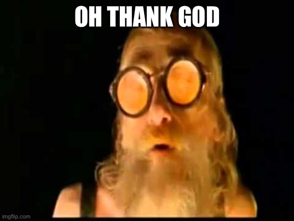 Waterworld - Oh Thank God | OH THANK GOD | image tagged in waterworld - oh thank god | made w/ Imgflip meme maker