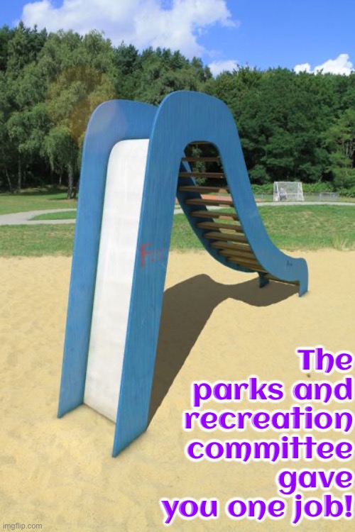 Children's Slide Fail | The parks and recreation committee gave you one job! | image tagged in you had one job,you had one job just the one,parks and recreation,epic fail,design fails,slide | made w/ Imgflip meme maker