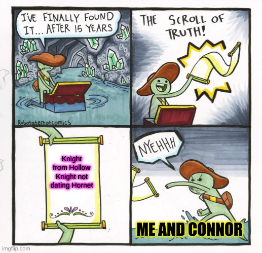 meow!! | Knight from Hollow Knight not dating Hornet; ME AND CONNOR | image tagged in memes,the scroll of truth | made w/ Imgflip meme maker