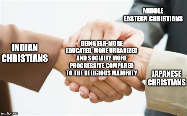 Despite all the prejudice and discrimination they faced. | MIDDLE EASTERN CHRISTIANS; BEING FAR-MORE EDUCATED, MORE URBANIZED AND SOCIALLY MORE PROGRESSIVE COMPARED TO THE RELIGIOUS MAJORITY; INDIAN CHRISTIANS; JAPANESE CHRISTIANS | image tagged in triple handshake,christianity,religion,japan,middle east,india | made w/ Imgflip meme maker