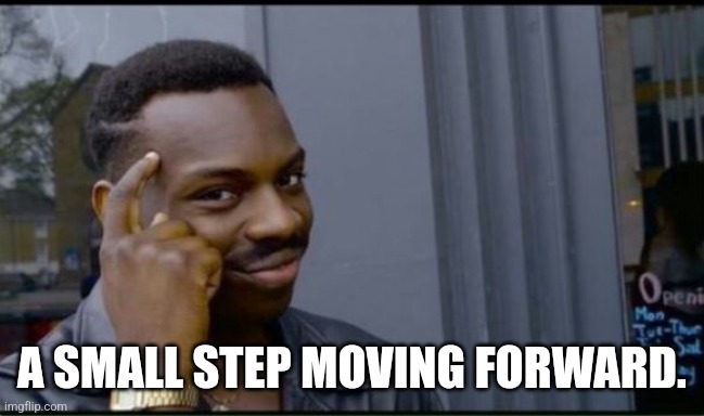 Thinking Black Man | A SMALL STEP MOVING FORWARD. | image tagged in thinking black man | made w/ Imgflip meme maker