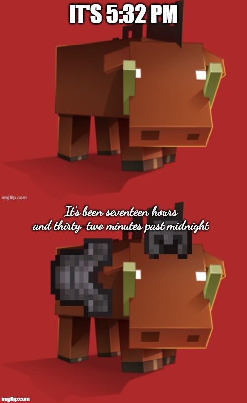 Netherite Hoglin | IT'S 5:32 PM; It's been seventeen hours and thirty-two minutes past midnight | image tagged in netherite hoglin | made w/ Imgflip meme maker