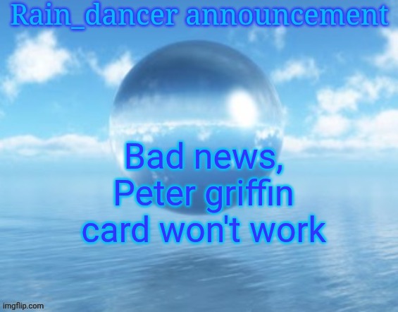 Rain$ | Bad news, Peter griffin card won't work | image tagged in rain | made w/ Imgflip meme maker