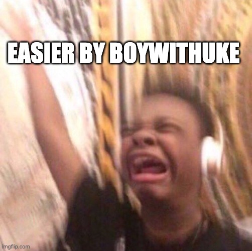 kid listening to music screaming with headset | EASIER BY BOYWITHUKE | image tagged in kid listening to music screaming with headset | made w/ Imgflip meme maker