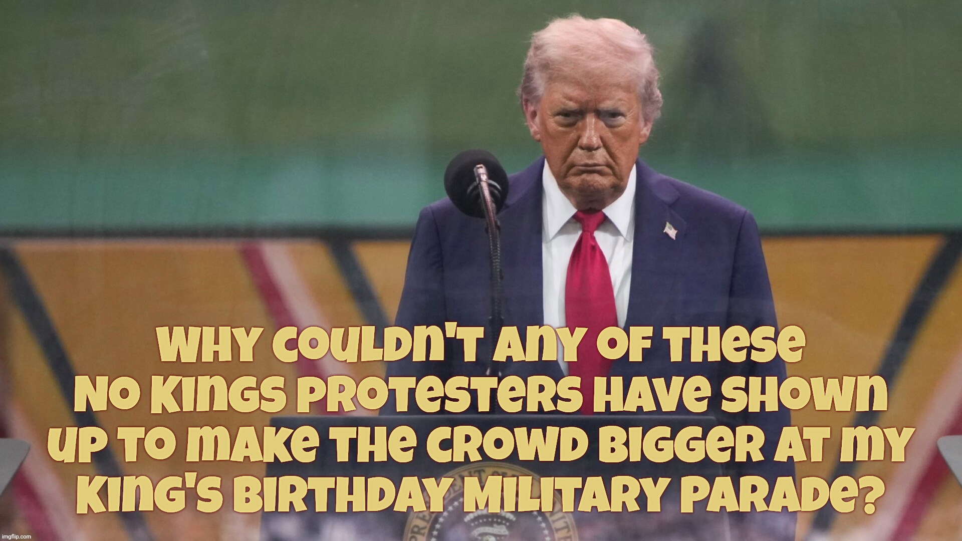 It's my parade party and I cried because no one wanted to | Why couldn't any of these No Kings protesters have shown
up to make the crowd bigger at my
King's Birthday Military Parade? | image tagged in trump,trump birthday military  parade,resounding failure,where's the peeps,no kings day rallies,we the people | made w/ Imgflip meme maker