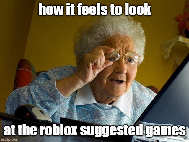 where are the good ones? | how it feels to look; at the roblox suggested games | image tagged in memes,grandma finds the internet | made w/ Imgflip meme maker
