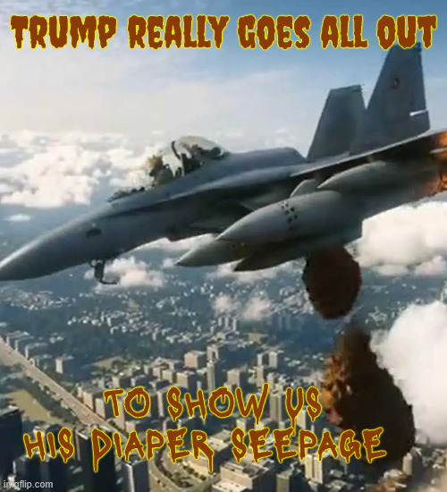 Tim Walz was right Trump is talking a shit America Everywhere he goes | Trump really goes all out; TO SHOW US HIS DIAPER SEEPAGE | image tagged in diaper don,dump trump,fos,seepage,look up in the sky it's a bird it's a plane no it's seepage man,trump bails out agentina | made w/ Imgflip meme maker