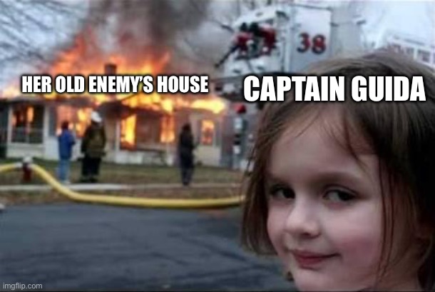 Captain Guida when she gets revenge | HER OLD ENEMY’S HOUSE; CAPTAIN GUIDA | image tagged in burning house girl | made w/ Imgflip meme maker