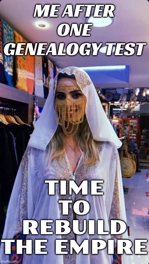 ME AFTER ONE GENEALOGY TEST | ME AFTER ONE GENEALOGY TEST; TIME TO REBUILD THE EMPIRE | image tagged in gorgeous slavic girl from dubai,dna,genetics,slavic empire,slavic lives matter,slavic | made w/ Imgflip meme maker