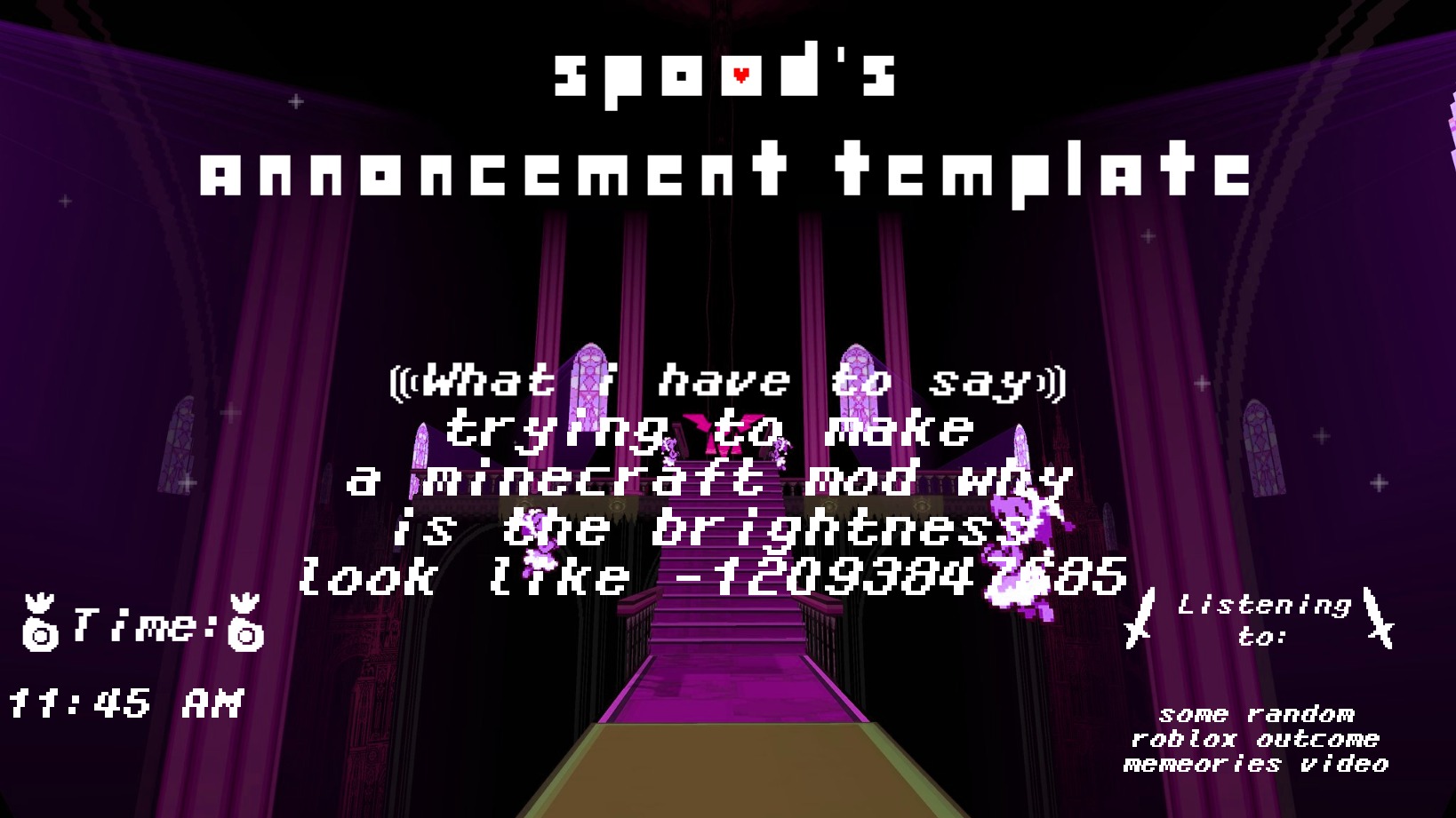 spood's announcement template | trying to make a minecraft mod why is the brightness look like -12093847685; some random roblox outcome memeories video; 11:45 AM | image tagged in spood's announcement template | made w/ Imgflip meme maker