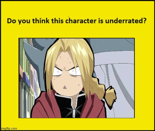 do you think edward elric is underrated ? | image tagged in do you think this character is underrated,fullmetal alchemist,anime,edward elric 1,underdogs,i have several questions | made w/ Imgflip meme maker
