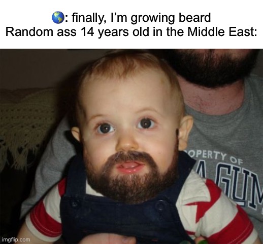 #sehar (whatever that means) | 🌎: finally, I’m growing beard
Random ass 14 years old in the Middle East: | image tagged in memes,beard baby | made w/ Imgflip meme maker