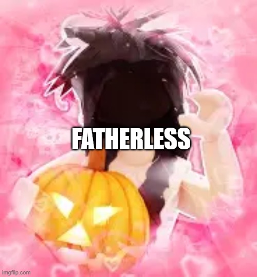 how fatherless is cnpqueen | FATHERLESS | image tagged in fatherless bitch | made w/ Imgflip meme maker
