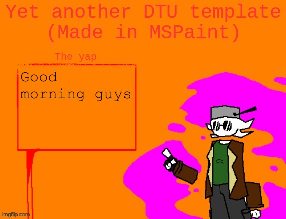 Yet another DTU template (Made in MSPaint) | Good morning guys | image tagged in yet another dtu template made in mspaint | made w/ Imgflip meme maker