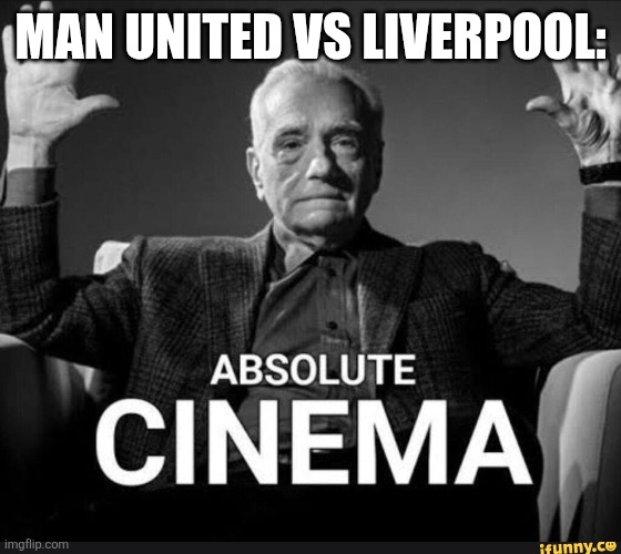 Absolute Cinema | MAN UNITED VS LIVERPOOL: | image tagged in absolute cinema | made w/ Imgflip meme maker