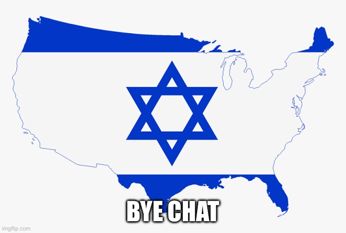United States of Israel | BYE CHAT | image tagged in united states of israel | made w/ Imgflip meme maker