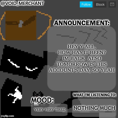 yippi | HEY Y'ALL, HOW HAS IT BEEN? IM BACK  ALSO TOMORROW IS THIS ACCOUNT'S DAY, SO YEAH; NOTHING MUCH; VERY VERY TIRED | image tagged in void_merchant's announcement temp | made w/ Imgflip meme maker