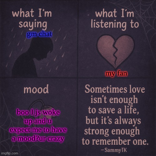temp | my fan; gm chat; boo I js woke up and u expect me to have a mood?ur crazy | image tagged in temp | made w/ Imgflip meme maker