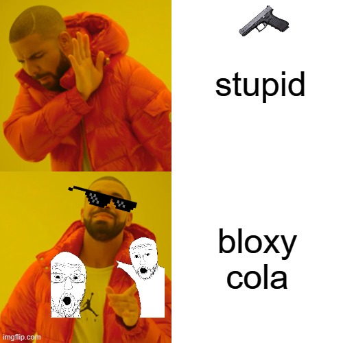 Drake Hotline Bling Meme | stupid; bloxy cola | image tagged in memes,drake hotline bling | made w/ Imgflip meme maker