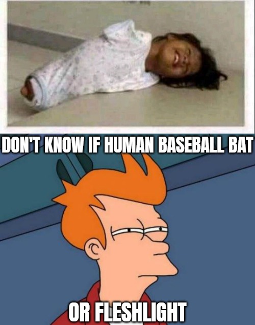 DON'T KNOW IF HUMAN BASEBALL BAT; OR FLESHLIGHT | image tagged in memes,futurama fry,funny,dark humor,nsfw | made w/ Imgflip meme maker