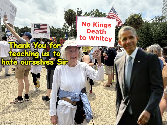 Buncha self loathing guilt ridden senile assholes | Thank You for teaching us to hate ourselves Sir; No Kings Death to Whitey | image tagged in no kings no self respect obama meme | made w/ Imgflip meme maker