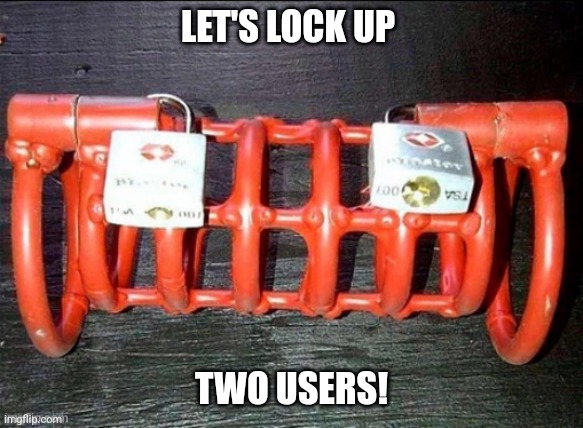 Sorry girls... Guys only! | LET'S LOCK UP; TWO USERS! | image tagged in walmart jeffrey | made w/ Imgflip meme maker