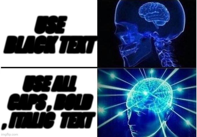I know is hard to read | USE BLACK TEXT; USE ALL CAPS , BOLD , ITALIC  TEXT | image tagged in small brain meme | made w/ Imgflip meme maker