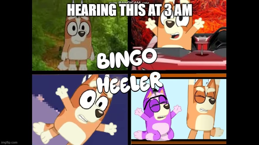 HEARING THIS AT 3 AM | image tagged in bingo heeler | made w/ Imgflip meme maker
