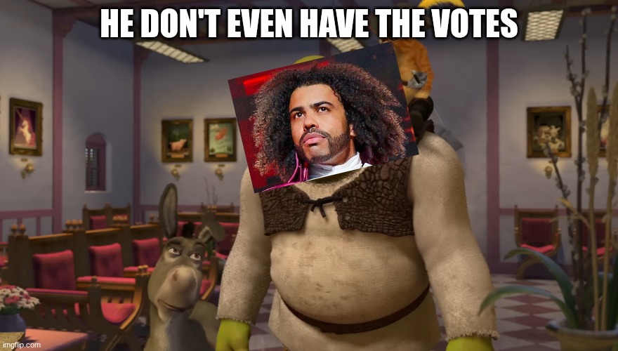 The title didn't say no to this | HE DON'T EVEN HAVE THE VOTES | image tagged in they don't even have dental hd,hamilton | made w/ Imgflip meme maker