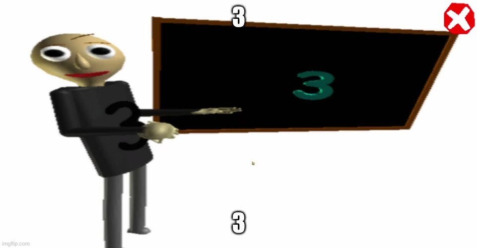 3 | 3; 3 | image tagged in 3,baldi's basics mod,baldi's basics,funny | made w/ Imgflip meme maker
