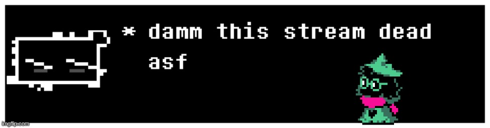 damm dead strem | image tagged in damm dead strem | made w/ Imgflip meme maker