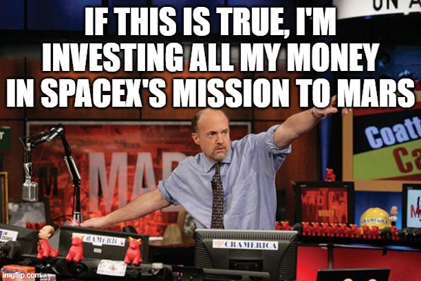 Mad Money Jim Cramer Meme | IF THIS IS TRUE, I'M INVESTING ALL MY MONEY IN SPACEX'S MISSION TO MARS | image tagged in memes,mad money jim cramer | made w/ Imgflip meme maker