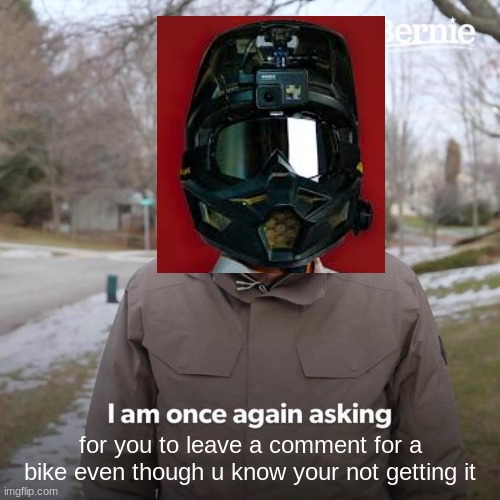 Bernie I Am Once Again Asking For Your Support Meme | for you to leave a comment for a bike even though u know your not getting it | image tagged in memes,bernie i am once again asking for your support | made w/ Imgflip meme maker