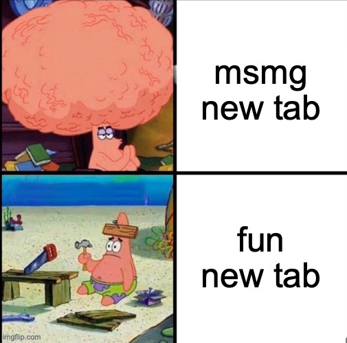 patrick big brain | msmg new tab; fun new tab | image tagged in patrick big brain | made w/ Imgflip meme maker