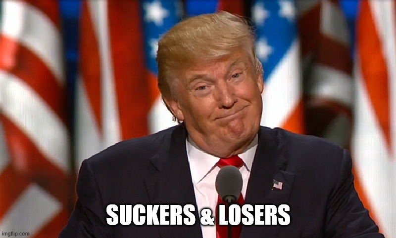 Trump Asshole Face | SUCKERS & LOSERS | image tagged in trump asshole face | made w/ Imgflip meme maker