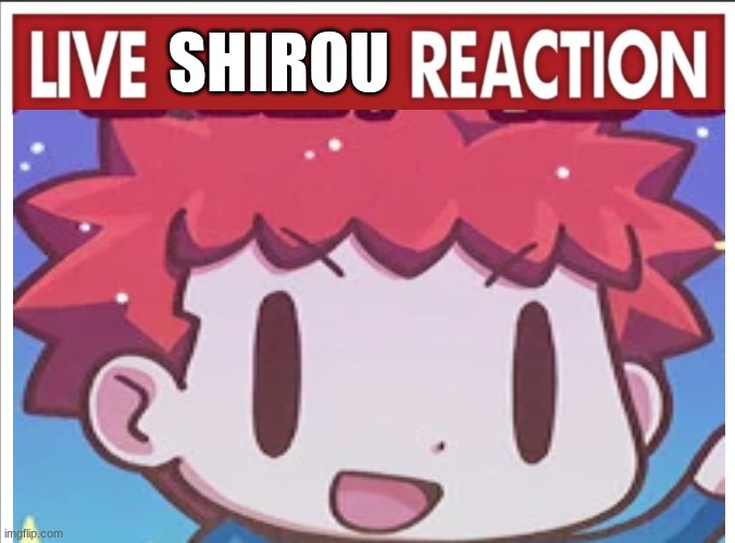 happy Shirou day y'all | SHIROU | image tagged in live reaction | made w/ Imgflip meme maker