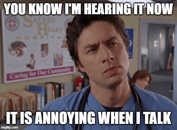 JD: it is annoying when I talk | YOU KNOW I'M HEARING IT NOW; IT IS ANNOYING WHEN I TALK | image tagged in jd in thought,scrubs,jd,funny memes | made w/ Imgflip meme maker