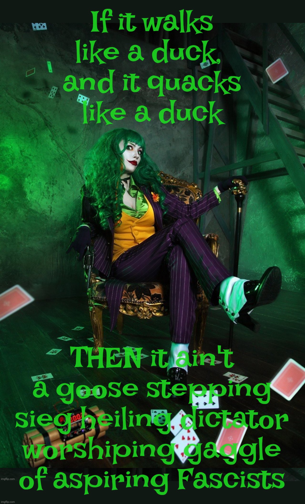 Siegy siegy heil, y'all! | If it walks
like a duck, 
and it quacks
like a duck; THEN it ain't a goose stepping sieg heiling dictator worshiping gaggle of aspiring Fascists | image tagged in joker cosplay,goose stepping,walks quacks duck,aspiring fascists,over dictator worship,too wimpy to admit who they are | made w/ Imgflip meme maker