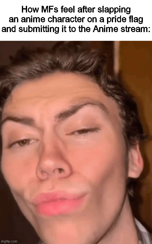 Mewing guy | How MFs feel after slapping an anime character on a pride flag and submitting it to the Anime stream: | image tagged in mewing guy | made w/ Imgflip meme maker