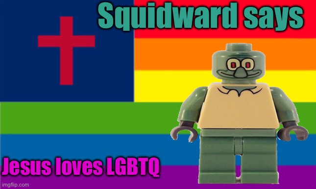 Squidward says Jesus loves LGBTQ | Squidward says; Jesus loves LGBTQ | image tagged in lgbtq christian flag,squidward,christian,lgbt,spongebob squarepants | made w/ Imgflip meme maker