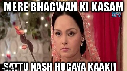 MERE BHAGWAN KI KASAM SATTU NASH HOGAYA KAAKI! generated with the Imgflip Meme Generator
