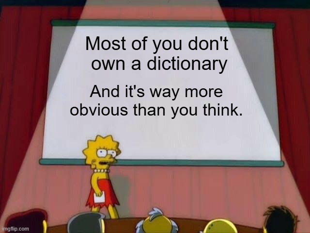 Am I Wrong?! | Most of you don't
 own a dictionary; And it's way more obvious than you think. | image tagged in lisa simpson's presentation,dictionary | made w/ Imgflip meme maker