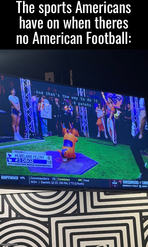 Melanie Felony is a banger team name though | The sports Americans have on when theres no American Football: | made w/ Imgflip meme maker