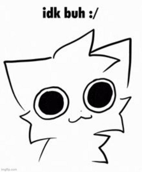 Idk buh :/ | image tagged in idk buh / | made w/ Imgflip meme maker