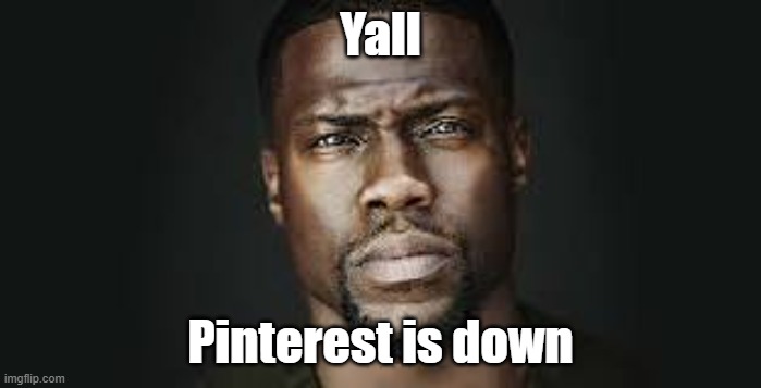 billions must create their own shitposts | Yall; Pinterest is down | image tagged in kevin hart stare | made w/ Imgflip meme maker