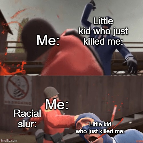 Soldier vs spy | Little kid who just killed me:; Me:; Me:; Racial slur:; Little kid who just killed me: | image tagged in soldier vs spy | made w/ Imgflip meme maker