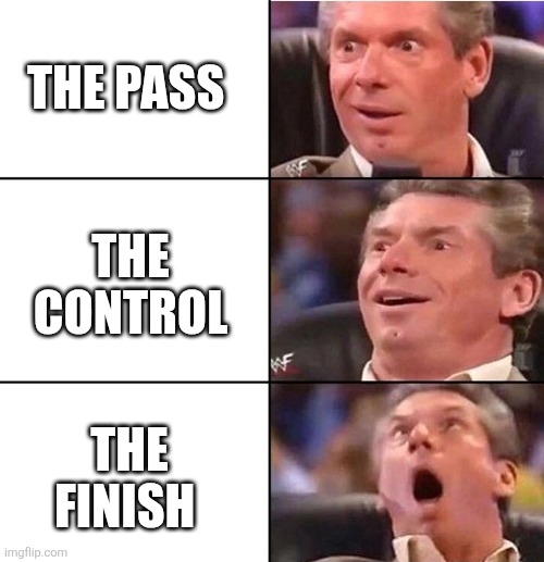 Vince McMahon | THE PASS; THE CONTROL; THE FINISH | image tagged in vince mcmahon | made w/ Imgflip meme maker