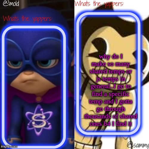 M+S shared temp | why do I make so many shared temps or js temps in general..I go to find a specific temp and I gotta go through thousands of shared ones b4 I find it | image tagged in m s shared temp | made w/ Imgflip meme maker