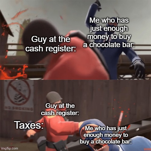 Soldier vs spy | Me who has just enough money to buy a chocolate bar:; Guy at the cash register:; Guy at the cash register:; Taxes:; Me who has just enough money to buy a chocolate bar: | image tagged in soldier vs spy | made w/ Imgflip meme maker