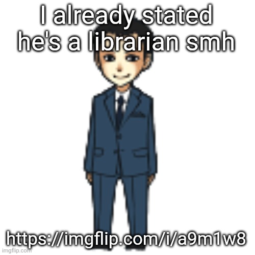 Moriarty but a shimeji | I already stated he's a librarian smh; https://imgflip.com/i/a9m1w8 | image tagged in moriarty but a shimeji | made w/ Imgflip meme maker